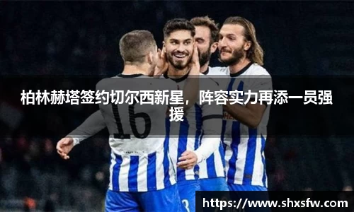 柏林赫塔签约切尔西新星，阵容实力再添一员强援