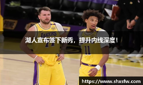 湖人宣布签下新秀，提升内线深度！