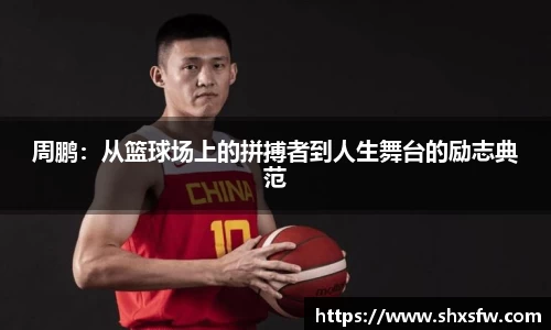 周鹏：从篮球场上的拼搏者到人生舞台的励志典范