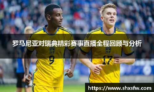 罗马尼亚对瑞典精彩赛事直播全程回顾与分析